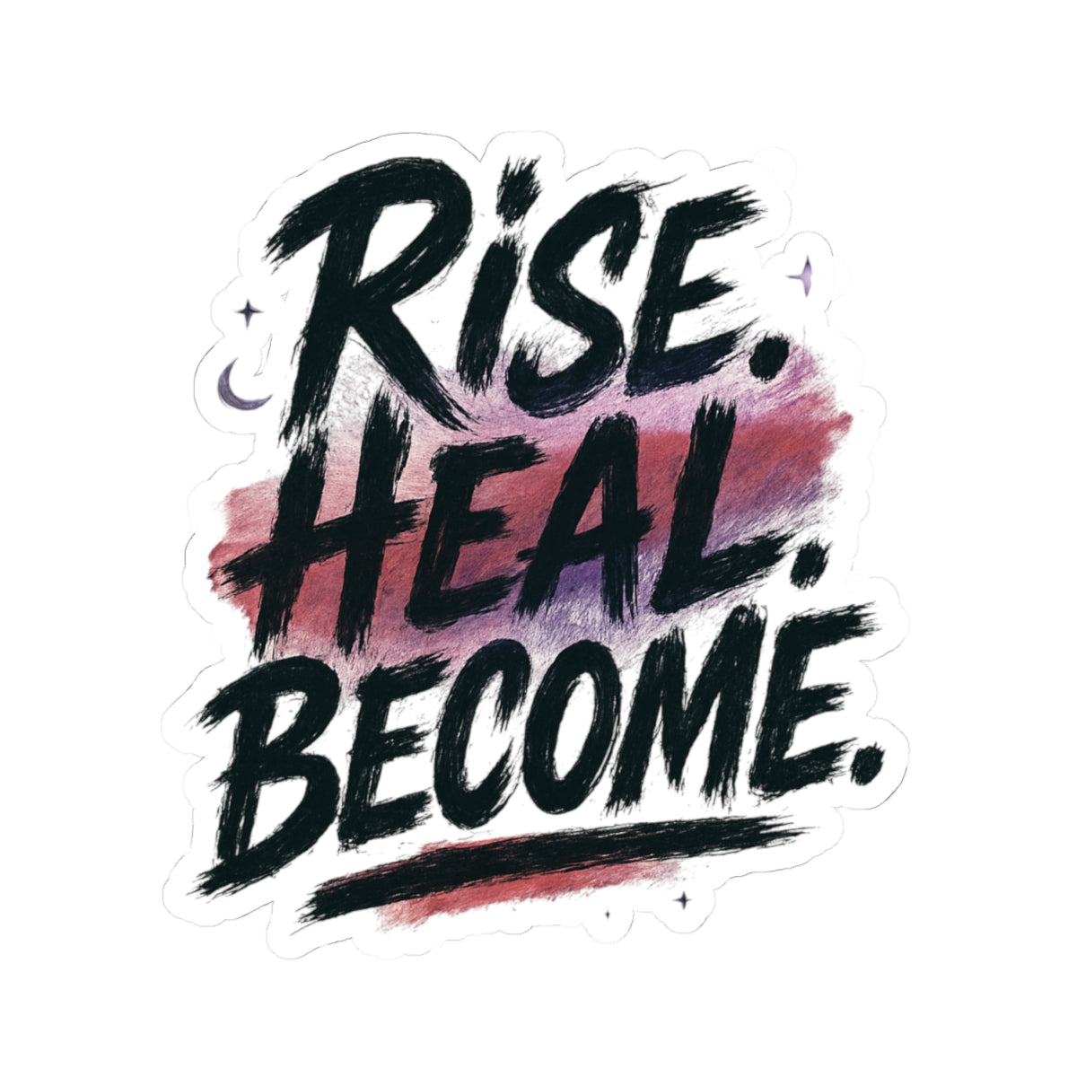 Rise Heal Become Sticker — Inspirational Kiss-Cut Vinyl Decal